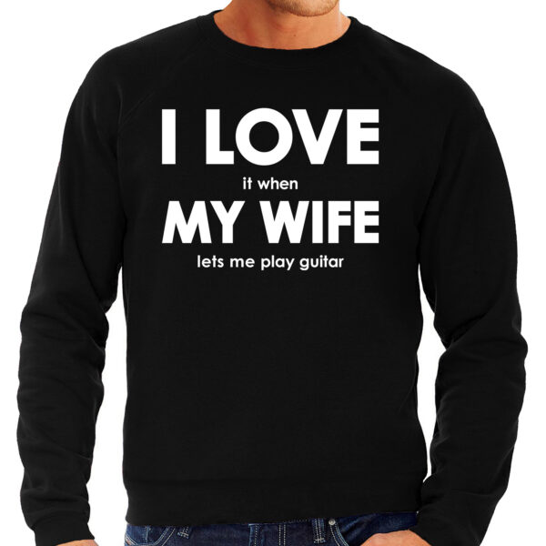 I love it when my wife lets me play guitar cadeau sweater zwart heren